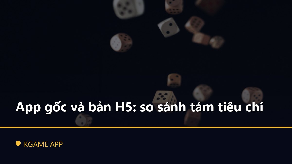 App gốc và bản H5: so sánh tám tiêu chí