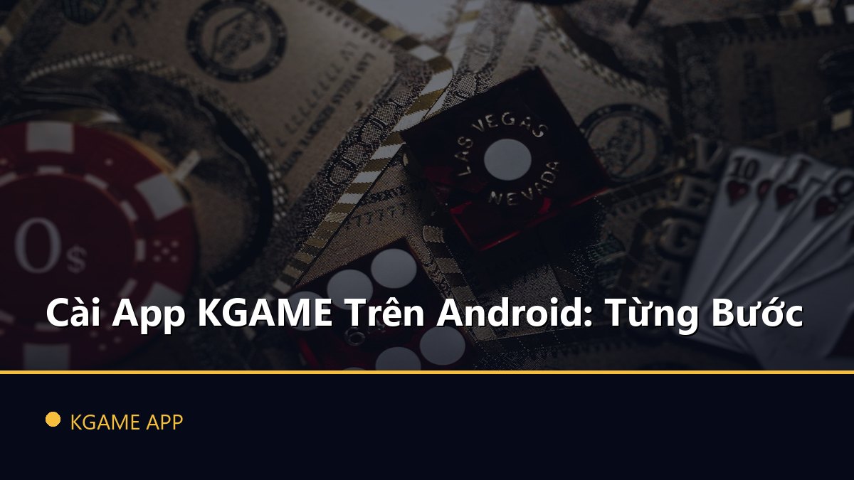 Cài App KGAME Trên Android: Từng Bước