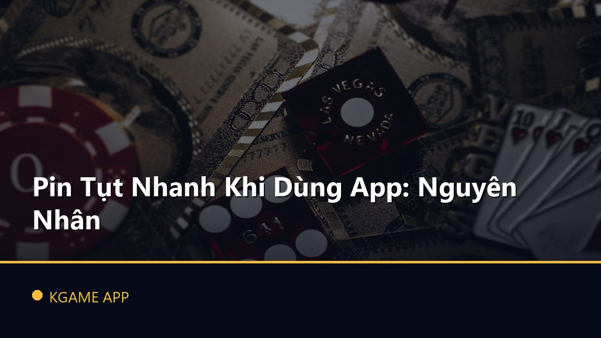 Pin Tụt Nhanh Khi Dùng App: Nguyên Nhân