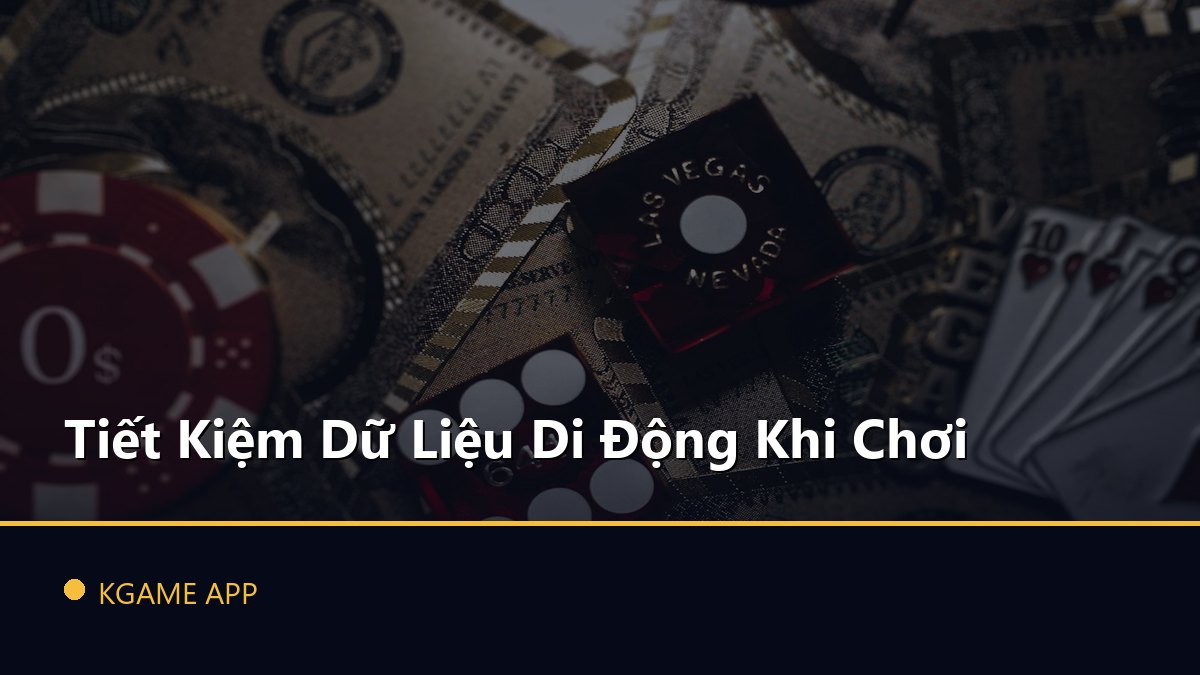 Tiết Kiệm Dữ Liệu Di Động Khi Chơi