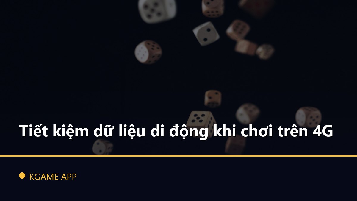 Tiết kiệm dữ liệu di động khi chơi trên 4G