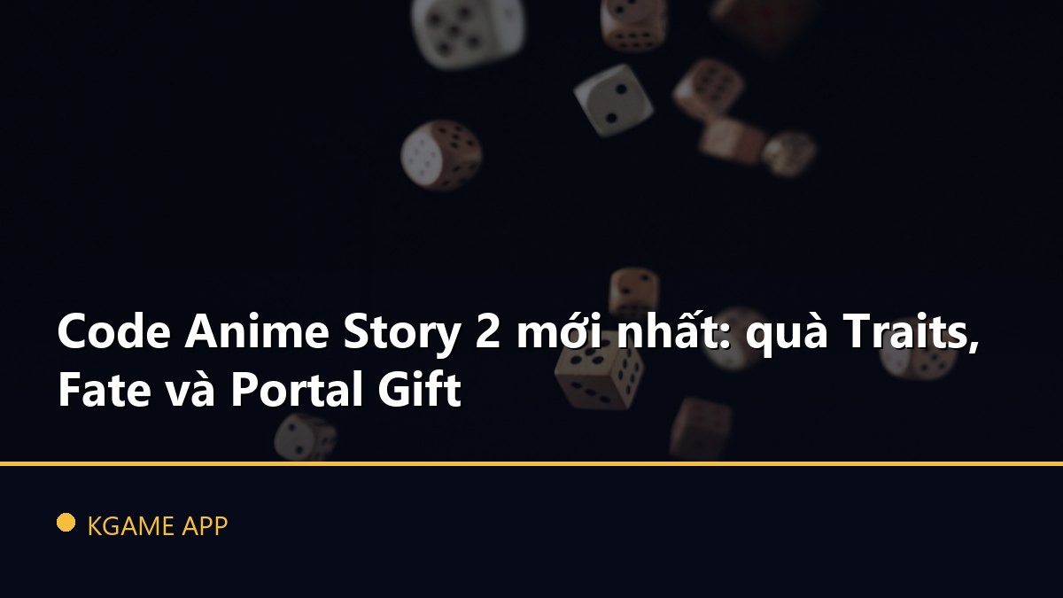 Code Anime Story 2 mới nhất: quà Traits, Fate và Portal Gift