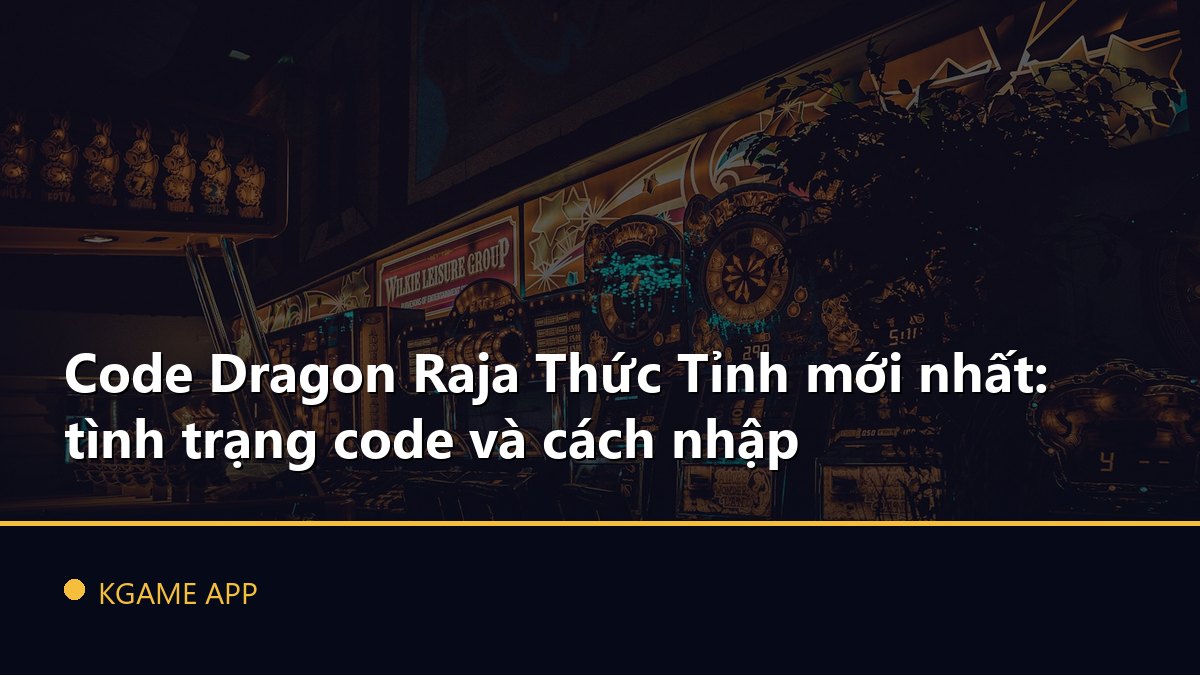 Code Dragon Raja Thức Tỉnh mới nhất: tình trạng code và cách nhập