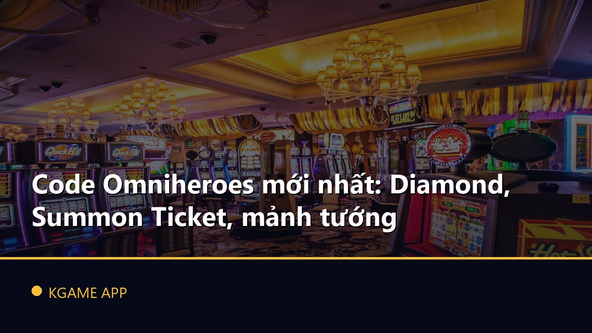 Code Omniheroes mới nhất: Diamond, Summon Ticket, mảnh tướng