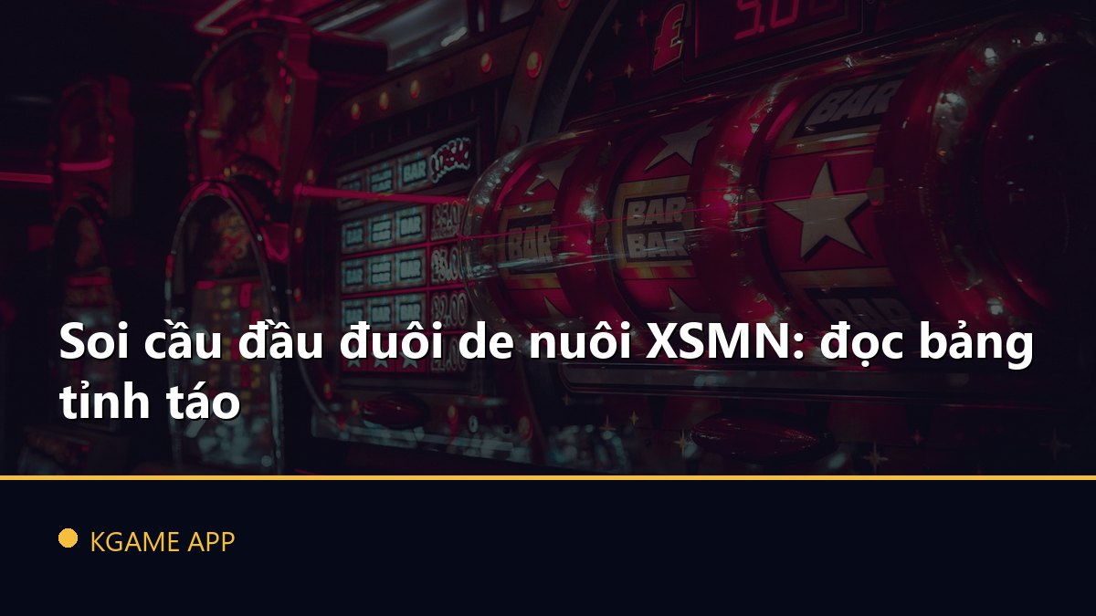 Soi cầu đầu đuôi de nuôi XSMN: đọc bảng tỉnh táo
